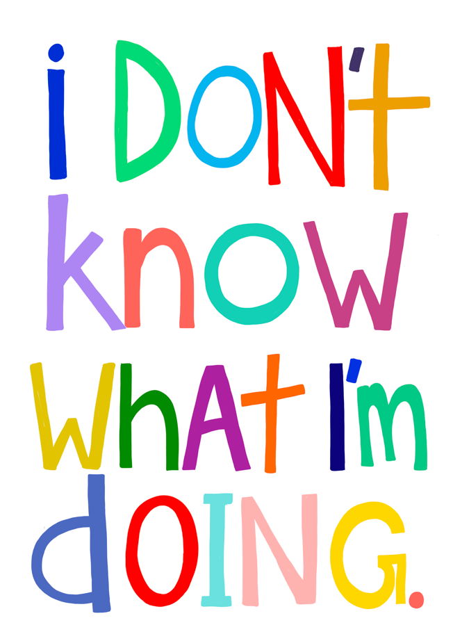 "I Don't Know What I'm Doing" | Fine Art Print