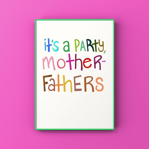 “It’s A Party, Mother-Fathers” | Fine Art Print