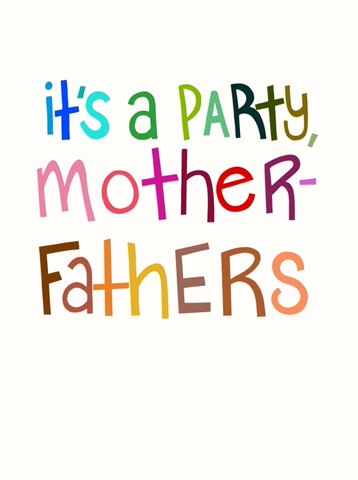 "It's A Party, Mother-Fathers!" | Fine Art Print